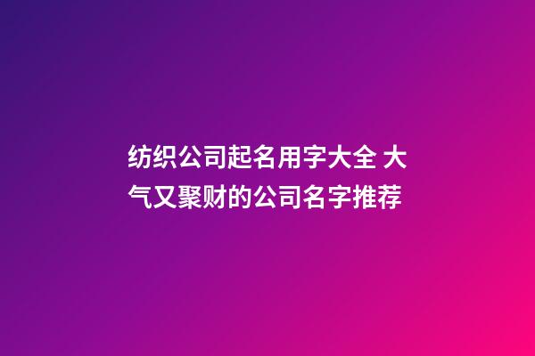 纺织公司起名用字大全 大气又聚财的公司名字推荐